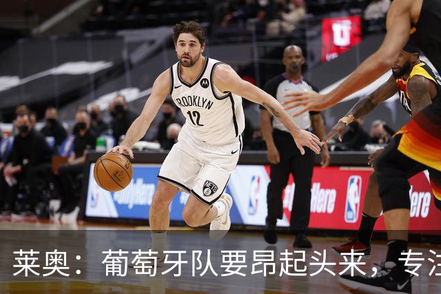 莱奥：葡萄牙队要昂起头来，专注于下一场比赛